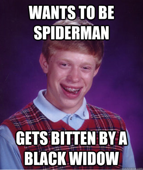 wants to be spiderman GETS BITTEN BY A BLACK WIDOW - wants to be spiderman GETS BITTEN BY A BLACK WIDOW  Bad Luck Brian