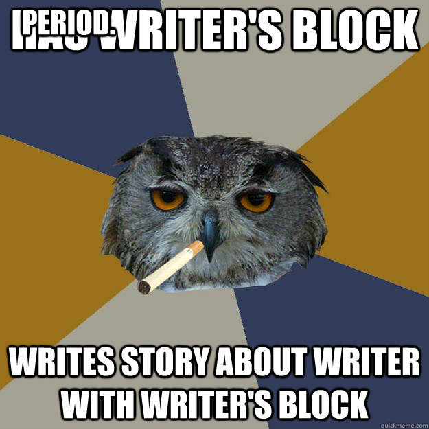 has writer's block writes story about writer with writer's block period.  Art Student Owl