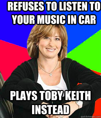 Refuses to listen to your music in car plays Toby Keith instead  Sheltering Suburban Mom