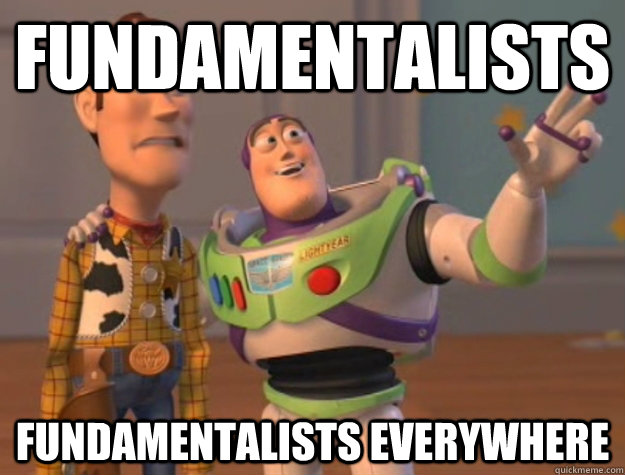 Fundamentalists Fundamentalists everywhere  Buzz Lightyear