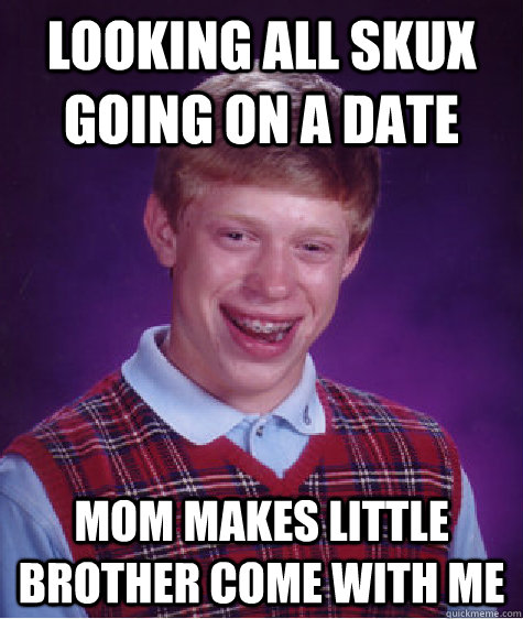 looking all skux going on a date  mom makes little brother come with me  Bad Luck Brian