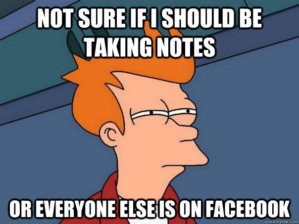 Not sure if i should be taking notes Or everyone else is on facebook - Not sure if i should be taking notes Or everyone else is on facebook  Futurama Fry