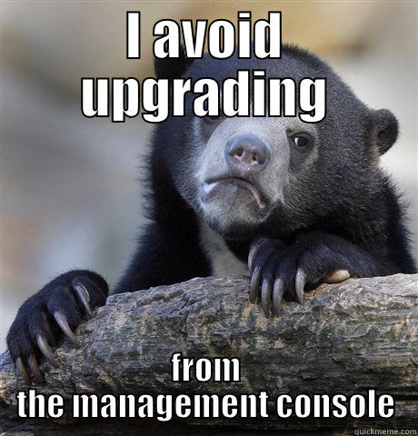 I AVOID UPGRADING FROM THE MANAGEMENT CONSOLE Confession Bear