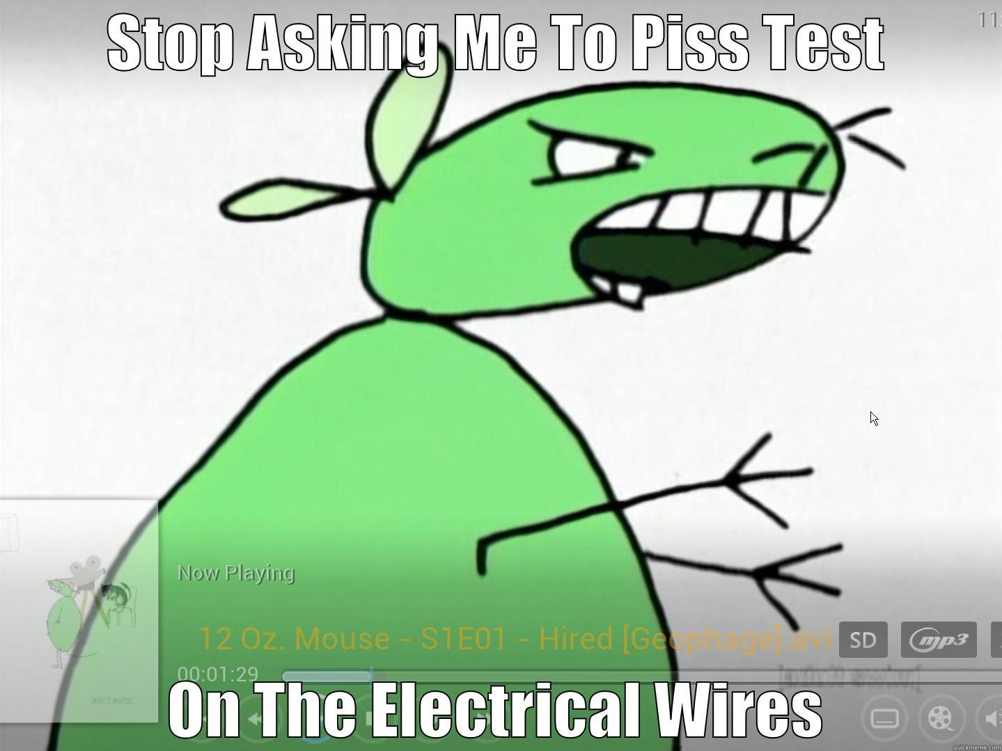 STOP ASKING ME TO PISS TEST ON THE ELECTRICAL WIRES Misc