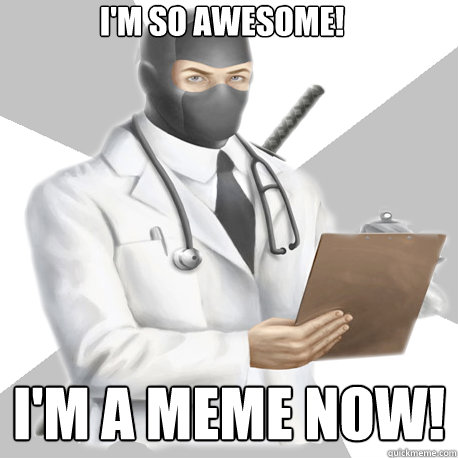 I'm so awesome! I'm a meme now! - I'm so awesome! I'm a meme now!  Misc