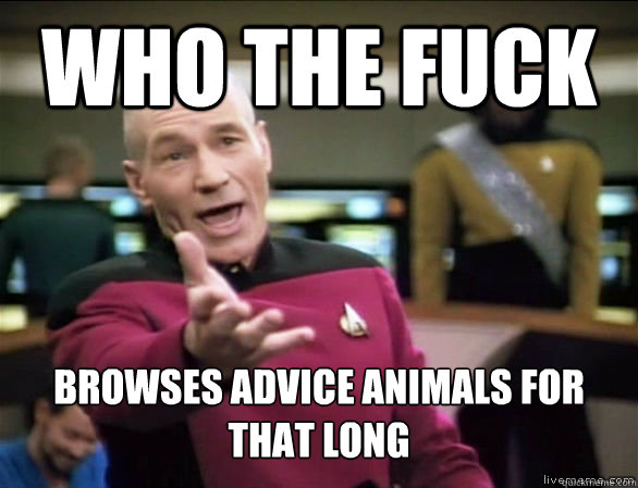 Who the fuck Browses advice animals for that long  Annoyed Picard HD