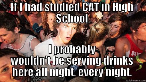 study to pass! - IF I HAD STUDIED CAT IN HIGH SCHOOL I PROBABLY WOULDN'T BE SERVING DRINKS HERE ALL NIGHT, EVERY NIGHT. Sudden Clarity Clarence