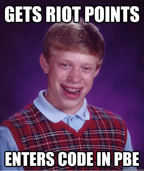 Gets riot points enters code in pbe  Bad Luck Brian