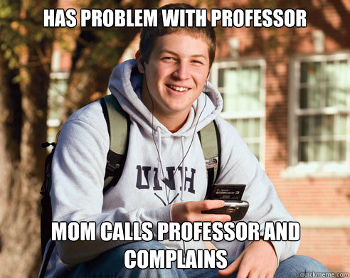 Has problem with Professor mom calls professor and complains  College Freshman