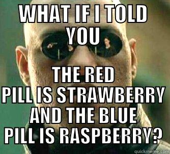 WHAT IF I TOLD YOU THE RED PILL IS STRAWBERRY AND THE BLUE PILL IS RASPBERRY? Matrix Morpheus