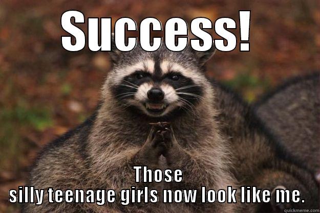 Whose the raccoon, and who's the girl - SUCCESS! THOSE SILLY TEENAGE GIRLS NOW LOOK LIKE ME.  Evil Plotting Raccoon