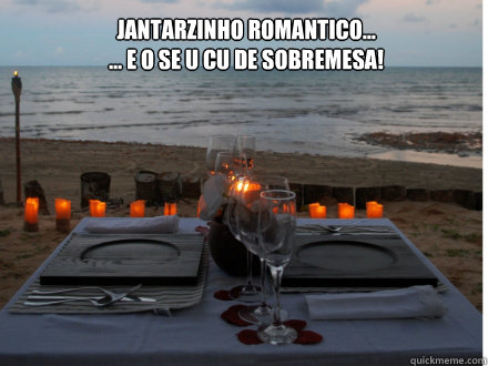 Jantarzinho Romantico...
... E o se u cu de sobremesa!  Dia dos Namorados