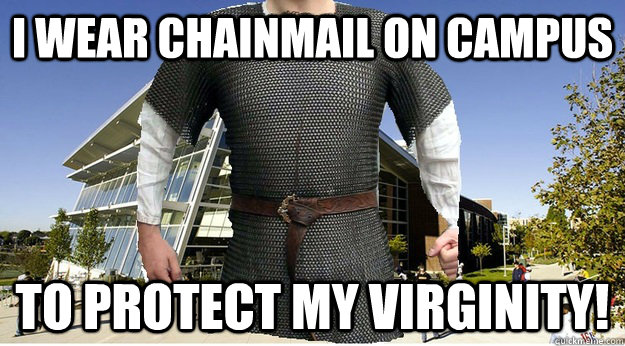 I wear chainmail on campus to protect my virginity! - I wear chainmail on campus to protect my virginity!  chainmail akron