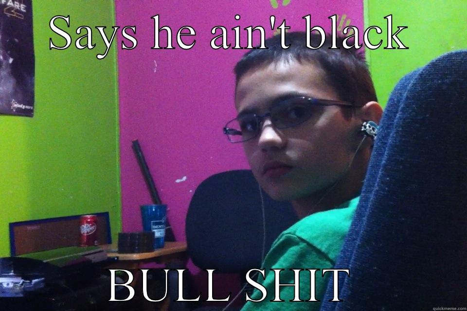 Bull shit - SAYS HE AIN'T BLACK BULL SHIT Misc