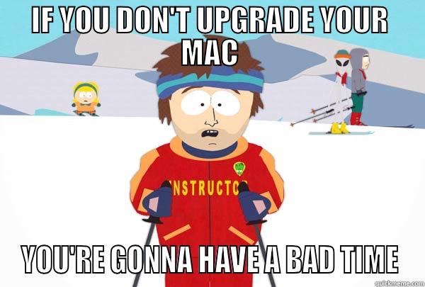 IF YOU DON'T UPGRADE YOUR MAC YOU'RE GONNA HAVE A BAD TIME Super Cool Ski Instructor