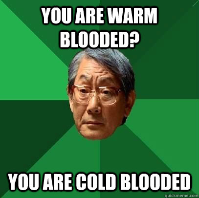 YOU ARE WARM BLOODED? YOU ARE COLD BLOODED   High Expectations Asian Father