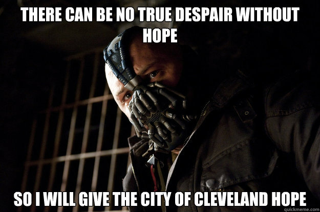 There can be no true despair without hope so I will give the city of Cleveland hope - There can be no true despair without hope so I will give the city of Cleveland hope  Academy Bane