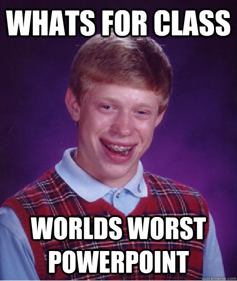 whats for class worlds worst powerpoint  Bad Luck Brian