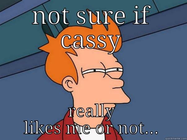 NOT SURE IF CASSY REALLY LIKES ME OR NOT... Futurama Fry