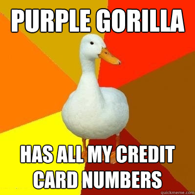 purple gorilla has all my credit card numbers  Tech Impaired Duck