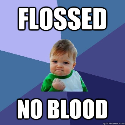 flossed No blood  Success Kid