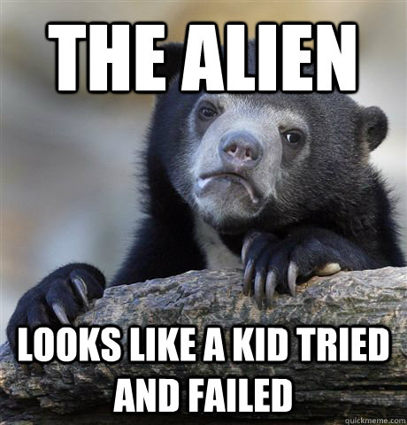 The alien looks like a kid tried and failed  Confession Bear