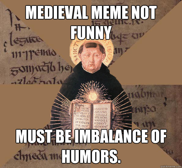 Medieval meme not funny must be imbalance of humors. - Medieval meme not funny must be imbalance of humors.  Medieval Monk