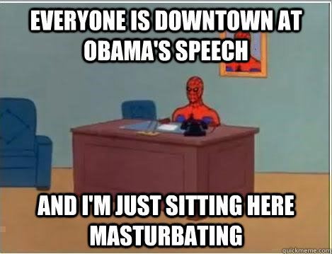 Everyone is Downtown at Obama's speech and i'm just sitting here masturbating  Spiderman Desk