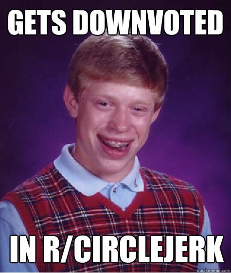 Gets Downvoted in r/circlejerk  Bad Luck Brian