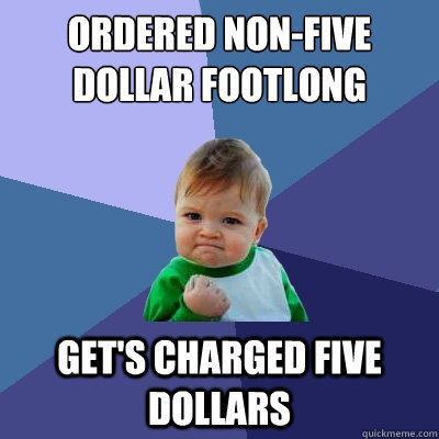 Ordered Non-Five Dollar Footlong Get's Charged Five Dollars  Success Kid