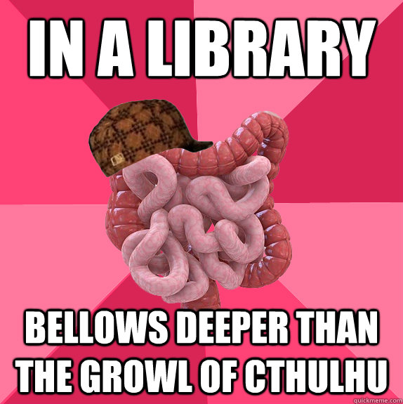 In a library Bellows deeper than the growl of Cthulhu  Scumbag Intestines