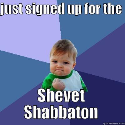 signed up - JUST SIGNED UP FOR THE  SHEVET SHABBATON Success Kid