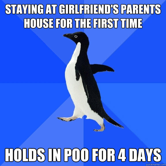 Staying at girlfriend's parents house for the first time holds in poo for 4 days  