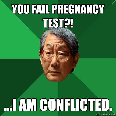 you fail pregnancy test?! ...i am conflicted.  