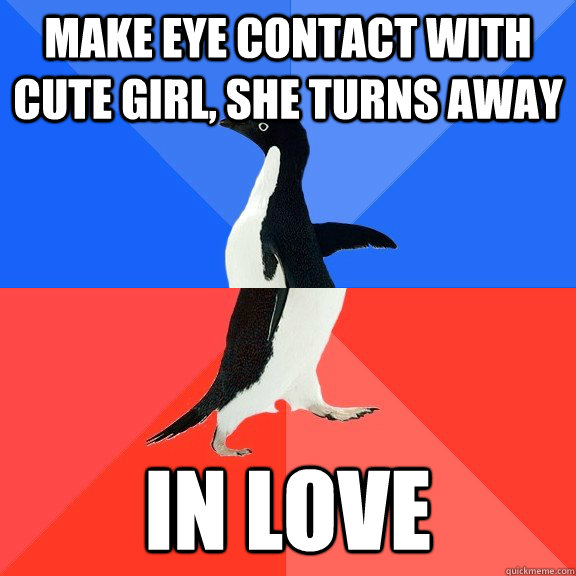 Make eye contact with cute girl, she turns away In love - Make eye contact with cute girl, she turns away In love  Socially Awkward Awesome Penguin
