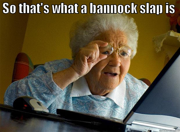  SO THAT'S WHAT A BANNOCK SLAP IS    Grandma finds the Internet