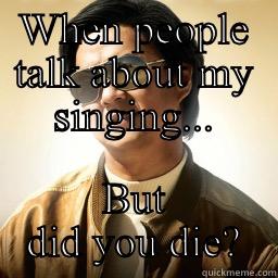 WHEN PEOPLE TALK ABOUT MY SINGING... BUT DID YOU DIE? Mr Chow