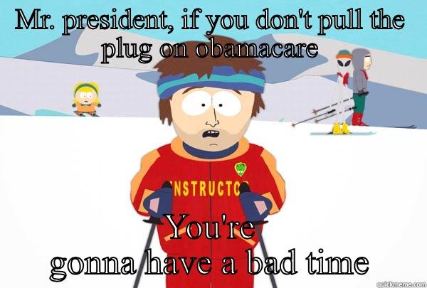 we don't negotiate with terrorists - MR. PRESIDENT, IF YOU DON'T PULL THE PLUG ON OBAMACARE YOU'RE GONNA HAVE A BAD TIME Super Cool Ski Instructor