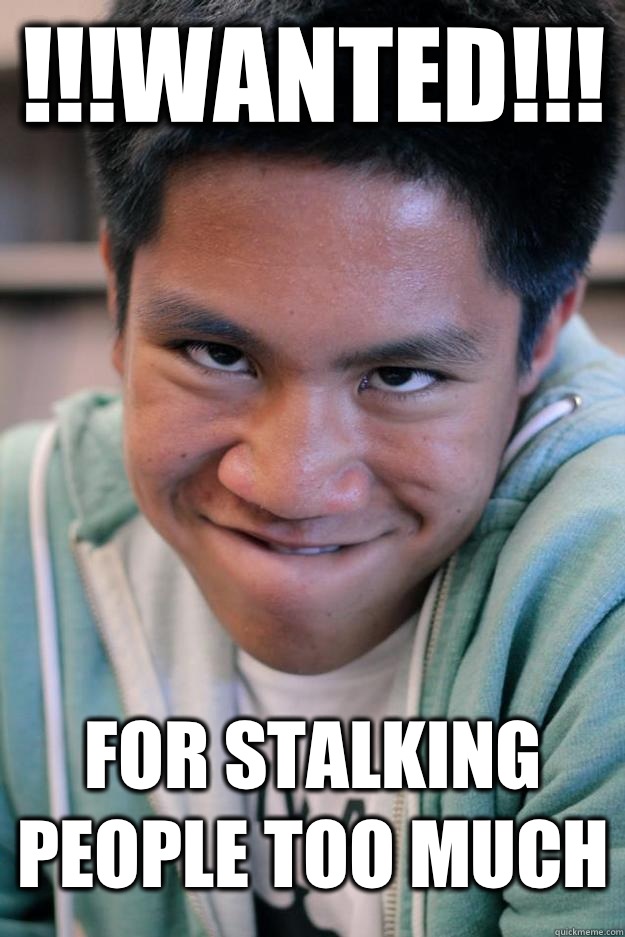 !!!Wanted!!! For stalking people too much  Meme