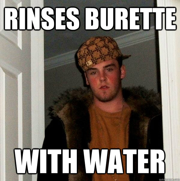 Rinses burette with water  Scumbag Steve