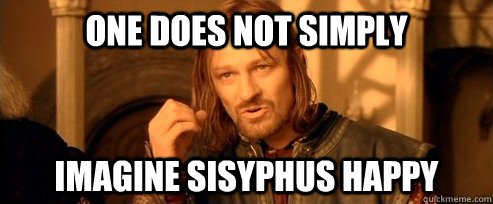 One does not simply Imagine Sisyphus happy - One does not simply Imagine Sisyphus happy  Misc