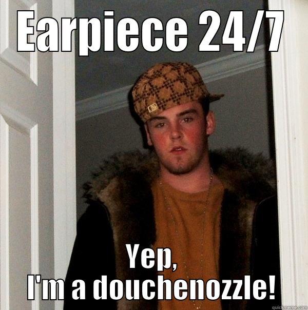 Jamis thinks I'm a douche - EARPIECE 24/7 YEP, I'M A DOUCHENOZZLE! Scumbag Steve