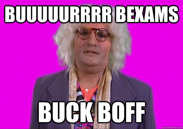 BUUUUURRRR BEXAMS BUCK BOFF  