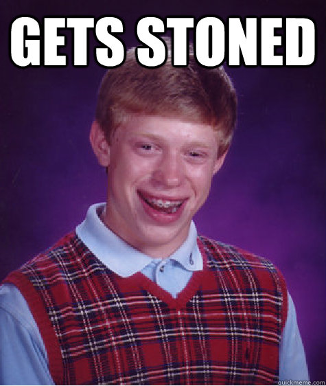 gets Stoned  - gets Stoned   Bad Luck Brian