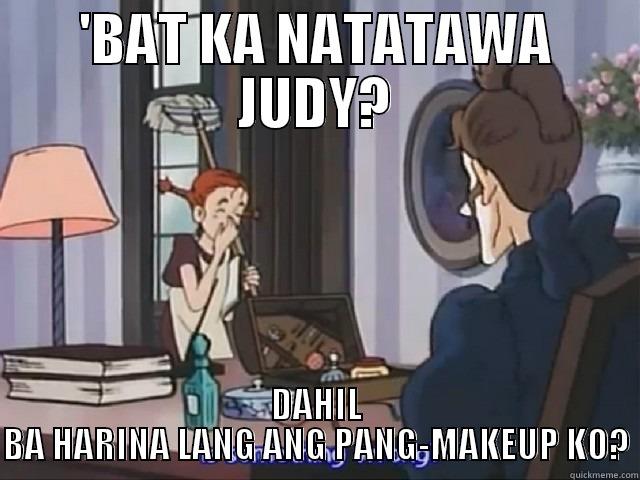 'BAT KA NATATAWA JUDY? DAHIL BA HARINA LANG ANG PANG-MAKEUP KO? Misc