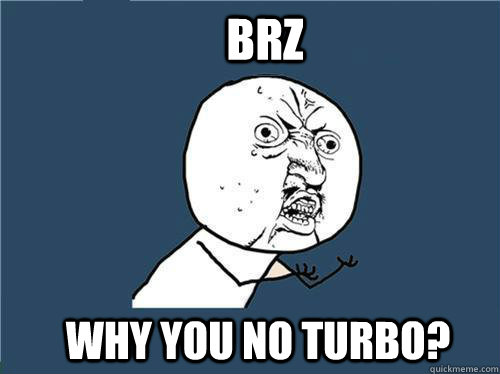 BRZ Why you no turbo?  Why you no