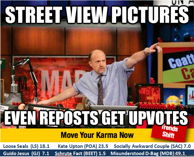 Street View pictures  even reposts get upvotes  Jim Kramer with updated ticker