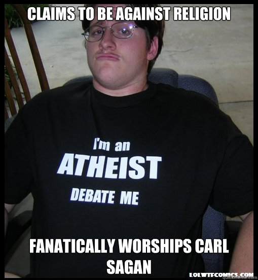 claims to be against religion fanatically worships carl sagan  Scumbag Atheist