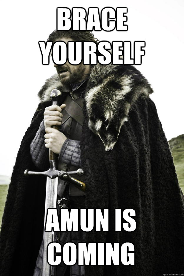 BRACE YOURSELF AMUN IS COMING  Winter is coming