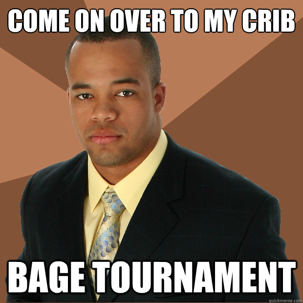 come on over to my crib
 bage tournament  Successful Black Man